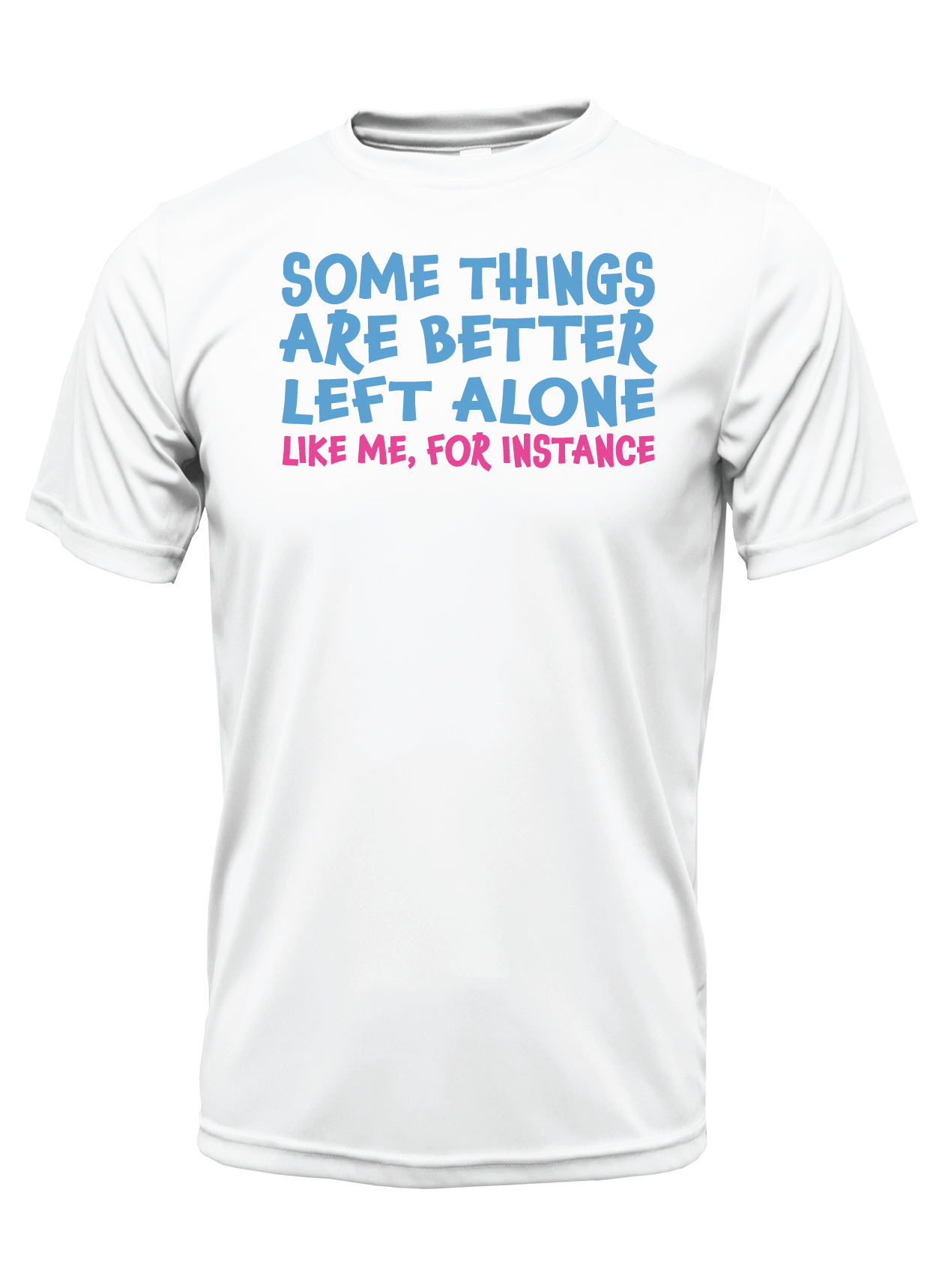 NOVELTY T-SHIRTS - Some Things Are Better Left Alone Like Me, For Instance