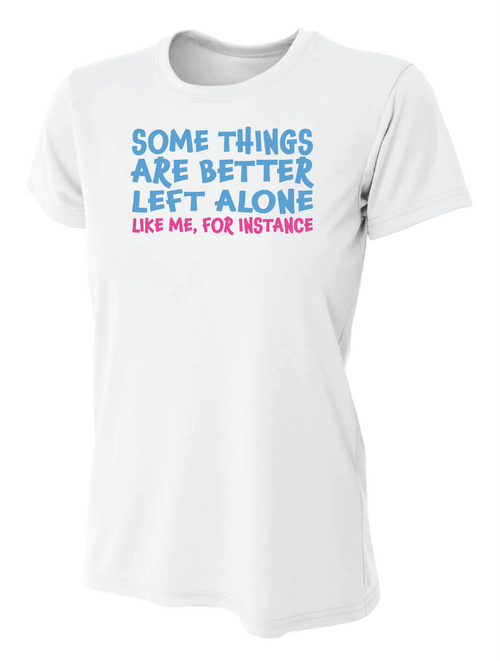 NOVELTY T-SHIRTS - Some Things Are Better Left Alone Like Me, For Instance